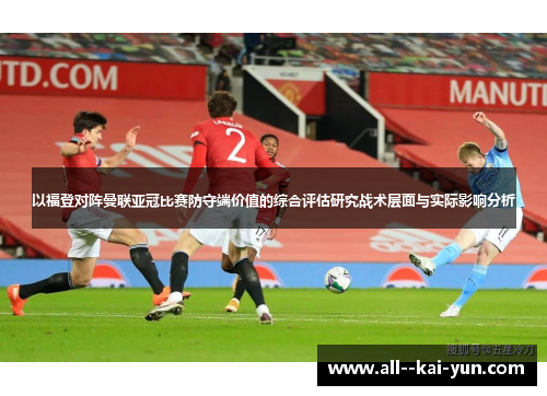 以福登对阵曼联亚冠比赛防守端价值的综合评估研究战术层面与实际影响分析 以福登对阵曼联亚冠比赛防守端价值的综合评估研究战术层面与实际影响分析